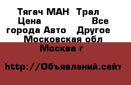  Тягач МАН -Трал  › Цена ­ 5.500.000 - Все города Авто » Другое   . Московская обл.,Москва г.